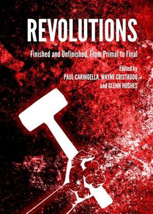 Revolutions: Finished and Unfinished, from Primal to Final de Paul Caringella