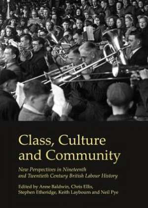 Class, Culture and Community: New Perspectives in Nineteenth and Twentieth Century British Labour History de Anne Baldwin