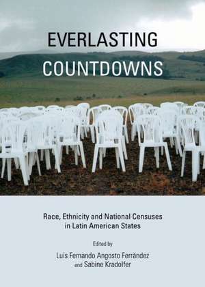 Everlasting Countdowns: Race, Ethnicity and National Censuses in Latin American States de Luis Fernando Ferrandez