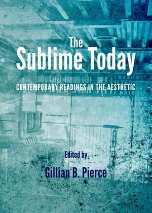 The Sublime Today: Contemporary Readings in the Aesthetic de Gillian B. Pierce