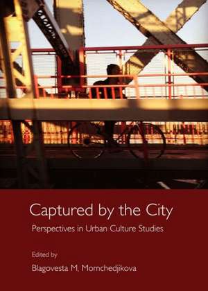 Captured by the City: Perspectives in Urban Culture Studies de Blagovesta M. Momchedjikova