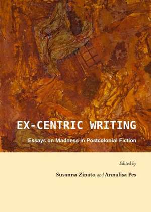 Ex-Centric Writing: Essays on Madness in Postcolonial Fiction de Annalisa Pes