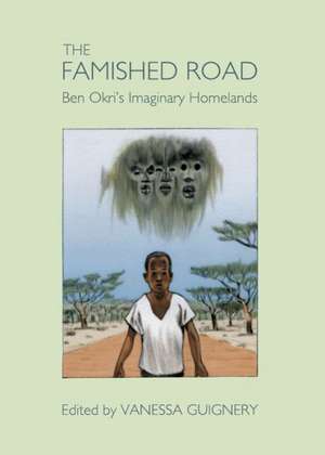 The Famished Road: Ben Okrias Imaginary Homelands de VANESSA GUIGNERY