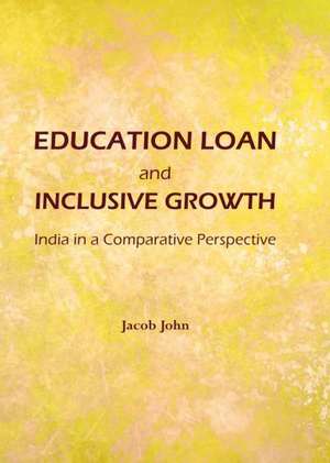 Education Loan and Inclusive Growth: India in a Comparative Perspective de Jacob John