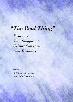 Athe Real Thinga: Essays on Tom Stoppard in Celebration of His 75th Birthday de William Baker