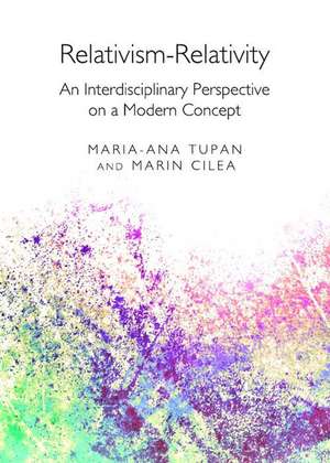 Relativism-Relativity: An Interdisciplinary Perspective on a Modern Concept de Maria-Ana Tupan