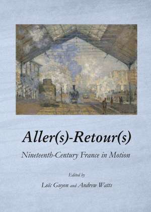 Aller(s)-Retour(s): Nineteenth-Century France in Motion de Loic Guyon