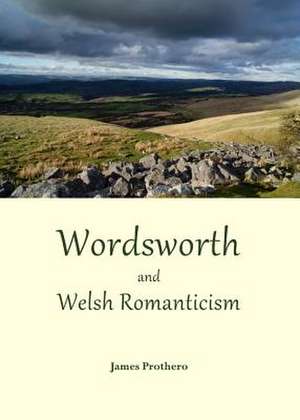 Wordsworth and Welsh Romanticism de James Prothero