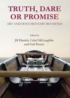 Truth, Dare or Promise: Art and Documentary Revisited de Jill Daniels