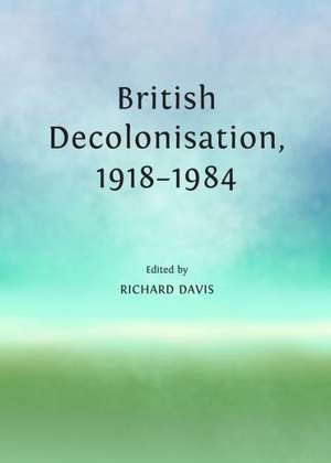 British Decolonisation, 1918-1984 de Richard Davis