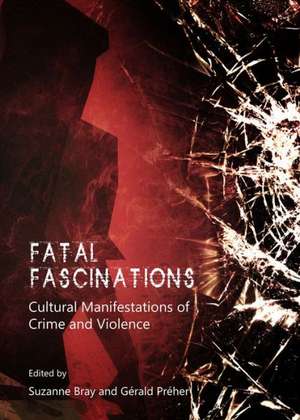 Fatal Fascinations: Cultural Manifestions of Crime and Violence de Suzanne Bray