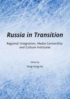 Russia in Transition: Regional Integration, Media Censorship and Culture Institutes de Feng-Yung Hu