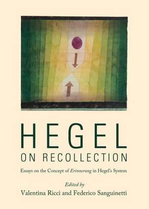 Hegel on Recollection: Essays on the Concept of Erinnerung in Hegels System de Valentina Ricci