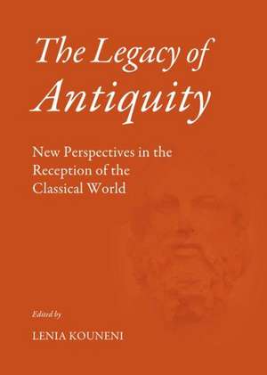 The Legacy of Antiquity: New Perspectives in the Reception of the Classical World de Lenia Kouneni