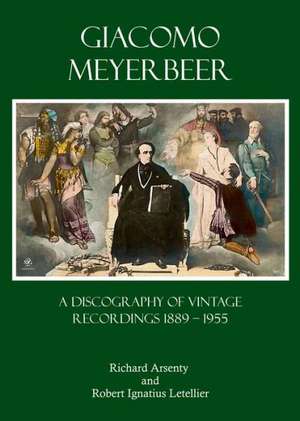 Giacomo Meyerbeer: A Discography of Vintage Recordings 1889 - 1955 de Richard Arsenty