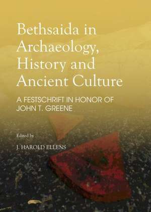 Bethsaida in Archaeology, History and Ancient Culture: A Festschrift in Honor of John T. Greene de Ellens Harold