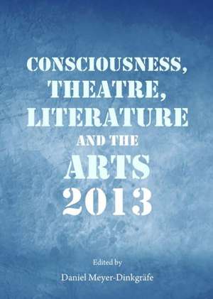 Consciousness, Theatre, Literature and the Arts 2013 de Daniel Meyer-Dinkgrafe