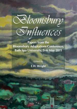 Bloomsbury Influences: Papers from the Bloomsbury Adaptations Conference, Bath Spa University, 5-6 May 2011 de E. H. Wright