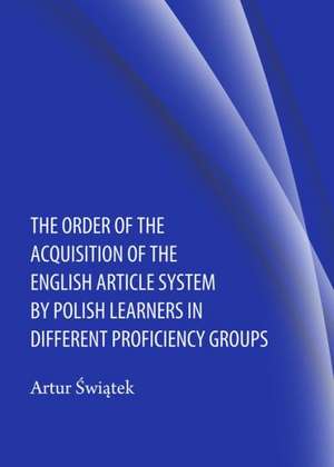 The Order of the Acquisition of the English Article System by Polish Learners in Different Proficiency Groups de Artur Swiateka