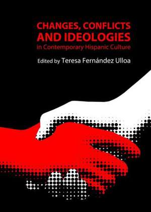 Changes, Conflicts and Ideologies in Contemporary Hispanic Culture de Teresa Fernandez Ulloa