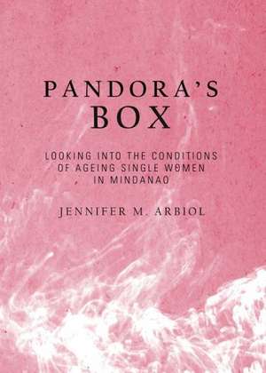 Pandora's Box: Looking Into the Conditions of Ageing Single Women in Mindanao de Jennifer M. Arbiol