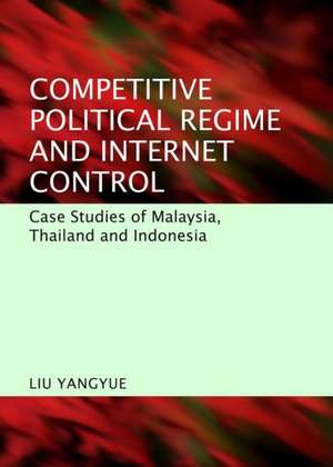 Competitive Political Regime and Internet Control: Case Studies of Malaysia, Thailand and Indonesia de Liu Yangyue