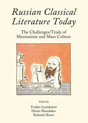 Russian Classical Literature Today: The Challenges/Trials of Messianism and Mass Culture de Yordan Lyutskanov