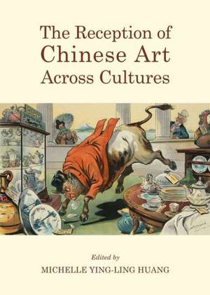 The Reception of Chinese Art Across Cultures de Michelle Huang