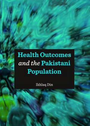 Health Outcomes and the Pakistani Population de Ikhlaq Din