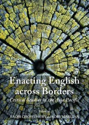 Enacting English Across Borders: Critical Studies in the Asia Pacific de Raqib Chowdhury