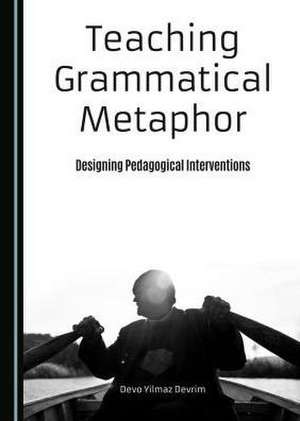 Teaching Grammatical Metaphor: Designing Pedagogical Interventions de Devo Yilmaz Devrim