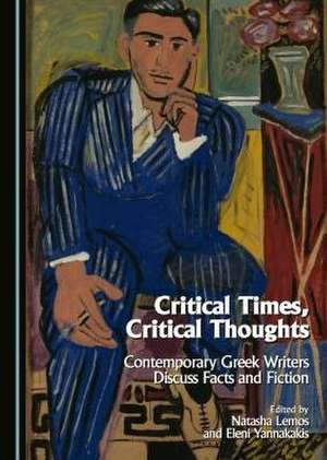 Critical Times, Critical Thoughts: Contemporary Greek Writers Discuss Facts and Fiction de Natasha Lemos