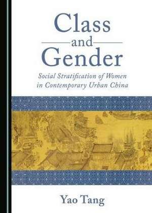 Class and Gender: Social Stratification of Women in Contemporary Urban China de Yao Tang