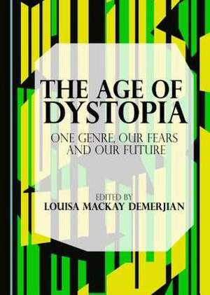 The Age of Dystopia: One Genre, Our Fears and Our Future de Louisa MacKay Demerjian