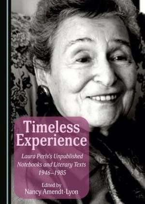 Timeless Experience: Laura Perls's Unpublished Notebooks and Literary Texts 1946-1985 de Nancy Amendt-Lyon