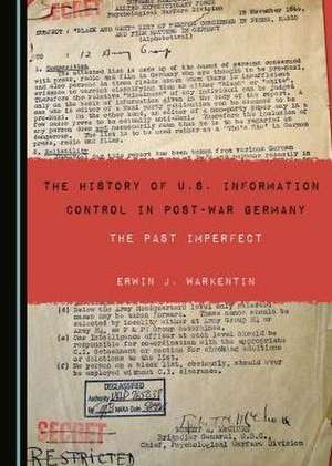 The History of U.S. Information Control in Post-War Germany de Erwin J. Warkentin