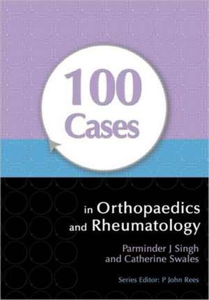 100 Cases in Orthopaedics and Rheumatology de Parminder Singh