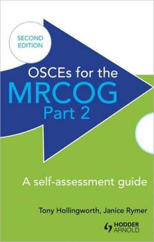 OSCEs for the MRCOG Part 2: A Self-Assessment Guide: A Self-Assessment Guide de Antony Hollingworth