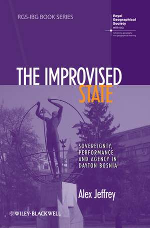 The Improvised State – Sovereignty, Performance and Agency in Dayton Bosnia de A Jeffrey