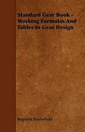 Standard Gear Book - Working Formulas and Tables in Gear Design de Reginald Trautschold