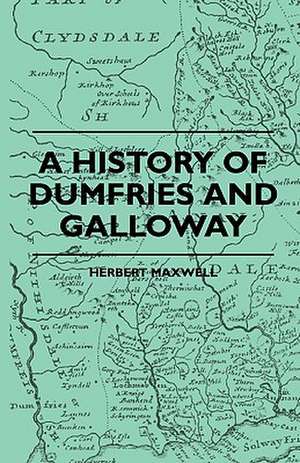 A History Of Dumfries And Galloway de Herbert Maxwell