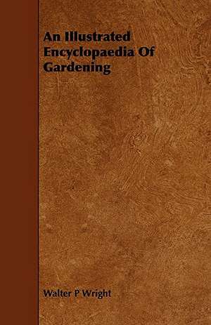 An Illustrated Encyclopaedia of Gardening de Walter P. Wright