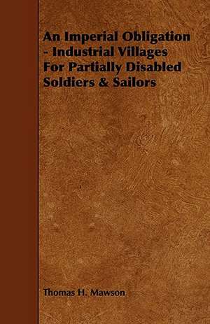 An Imperial Obligation - Industrial Villages for Partially Disabled Soldiers & Sailors de Thomas H. Mawson