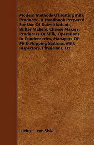 Modern Methods of Testing Milk Products - A Handbook Prepared for Use of Dairy Students, Butter Makers, Cheese Makers, Producers of Milk, Operations i de Lucius L. Van Slyke