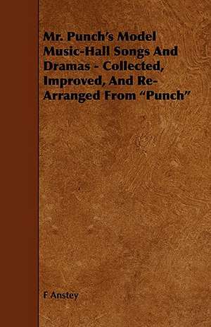 Mr. Punch's Model Music-Hall Songs And Dramas - Collected, Improved, And Re-Arranged From "Punch" de F. Anstey