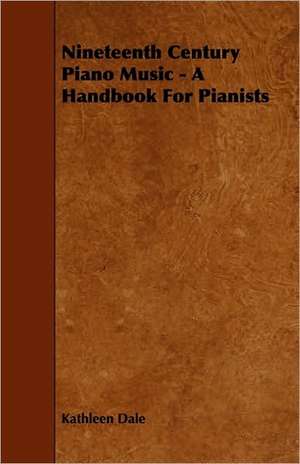 Nineteenth Century Piano Music - A Handbook for Pianists de Kathleen Dale