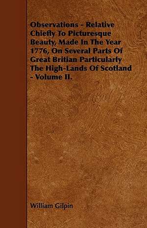 Observations - Relative Chiefly to Picturesque Beauty, Made in the Year 1776, on Several Parts of Great Britian Particularly the High-Lands of Scotlan de William Gilpin