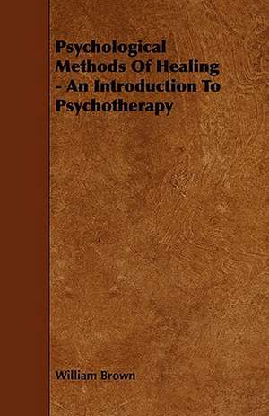 Psychological Methods of Healing - An Introduction to Psychotherapy de William Brown