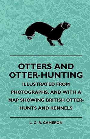 Otters And Otter-Hunting - Illustrated From Photographs, And With A Map Showing British Otter-Hunts And Kennels de L. C. R. Cameron