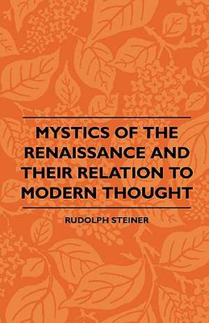 Mystics Of The Renaissance And Their Relation To Modern Thought - Including Meister Eckhart, Tauler, Paracelsus, Jacob Boehme, Giordano Bruno And Others de Rudolph Steiner